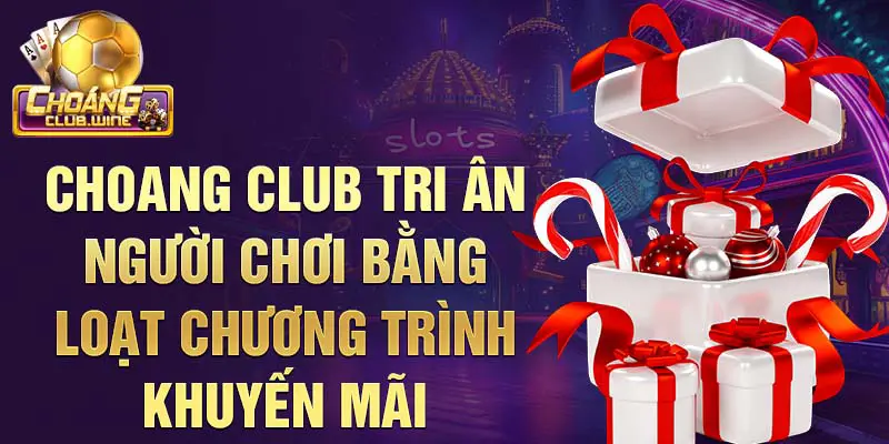 Choangclub tri ân người chơi bằng loạt chương trình khuyến mãi