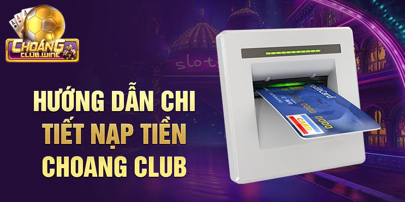 Hướng dẫn chi tiết Nạp tiền choang club