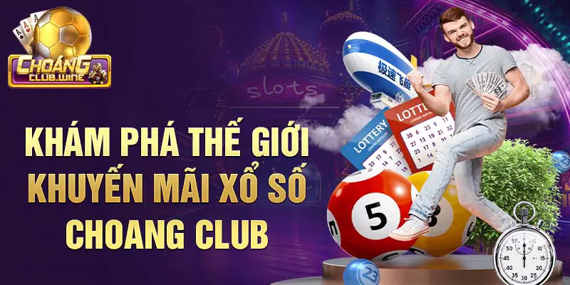 Khám phá thế giới khuyến mãi xổ số ChoangClub