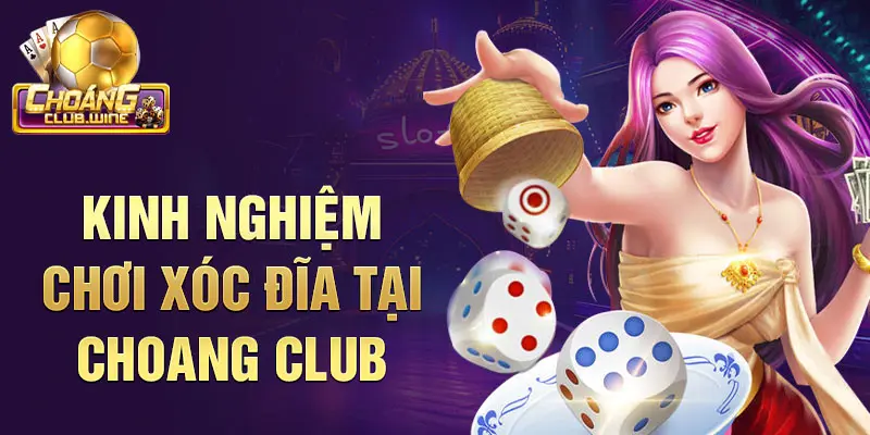 Kinh nghiệm chơi Xóc đĩa tại Choang Club