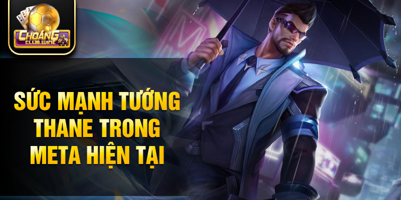 Sức mạnh tướng Thane trong meta hiện tại