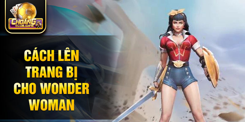 Cách lên trang bị cho Wonder Woman